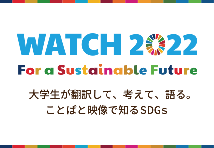 WATCH 2022 大学生が翻訳して、考えて、語る。ことばと映像で知るSDGs
