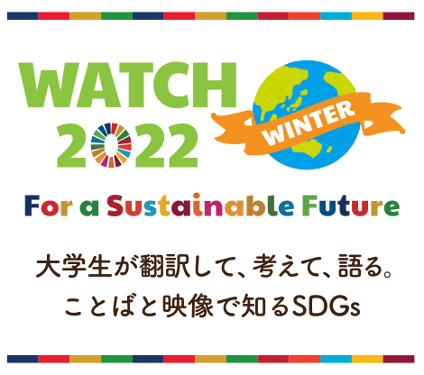 WATCH 2022 大学生が翻訳して、考えて、語る。ことばと映像で知るSDGs